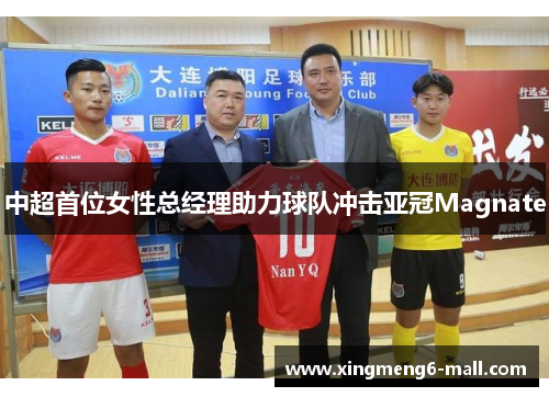 中超首位女性总经理助力球队冲击亚冠Magnate
